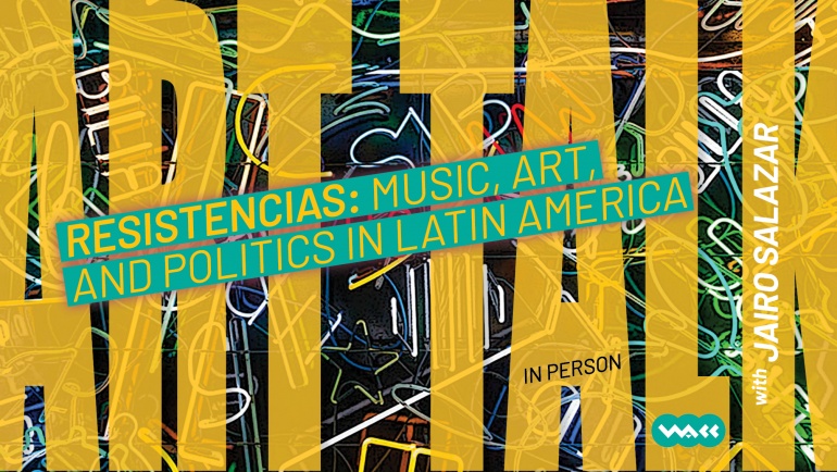 Art Talk – Resistencias: Music, Art, and Politics in Latin America